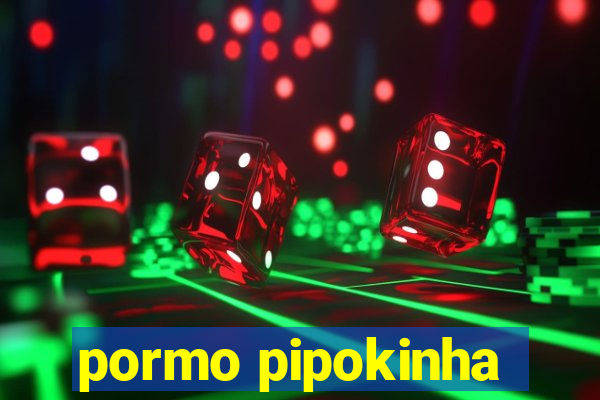 pormo pipokinha